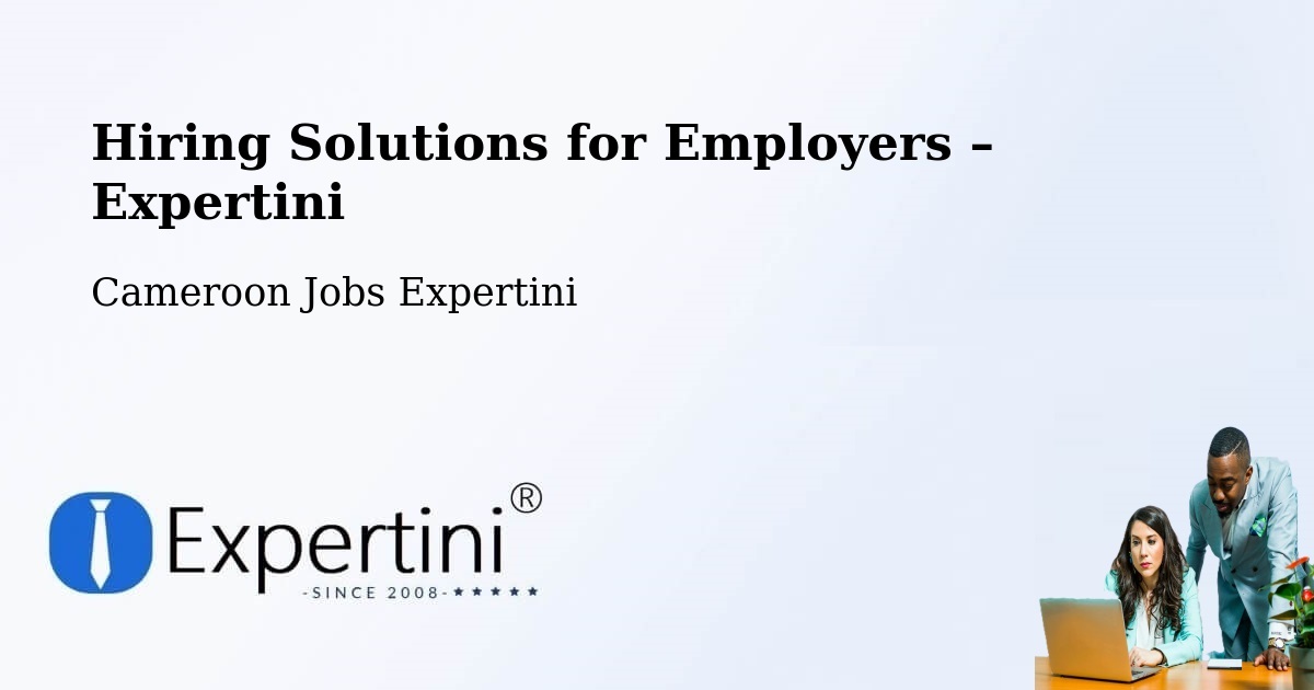 Hiring Solutions for Employers in Ombésa - Ombésa, Cameroon Jobs Expertini